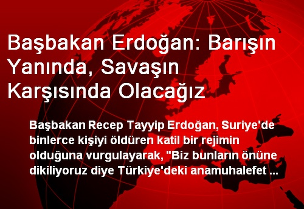 Başbakan Erdoğan: Barışın Yanında, Savaşın Karşısında Olacağız