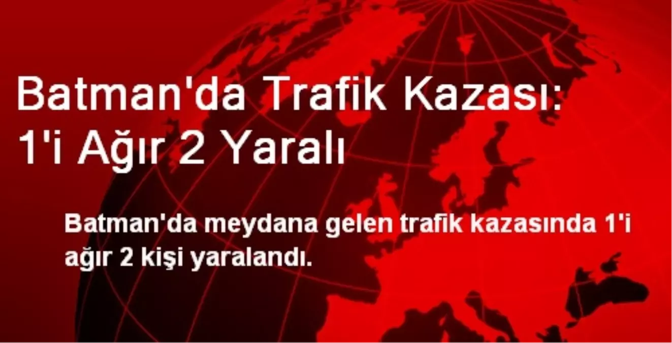 Batman\'da Trafik Kazası: 1\'i Ağır 2 Yaralı