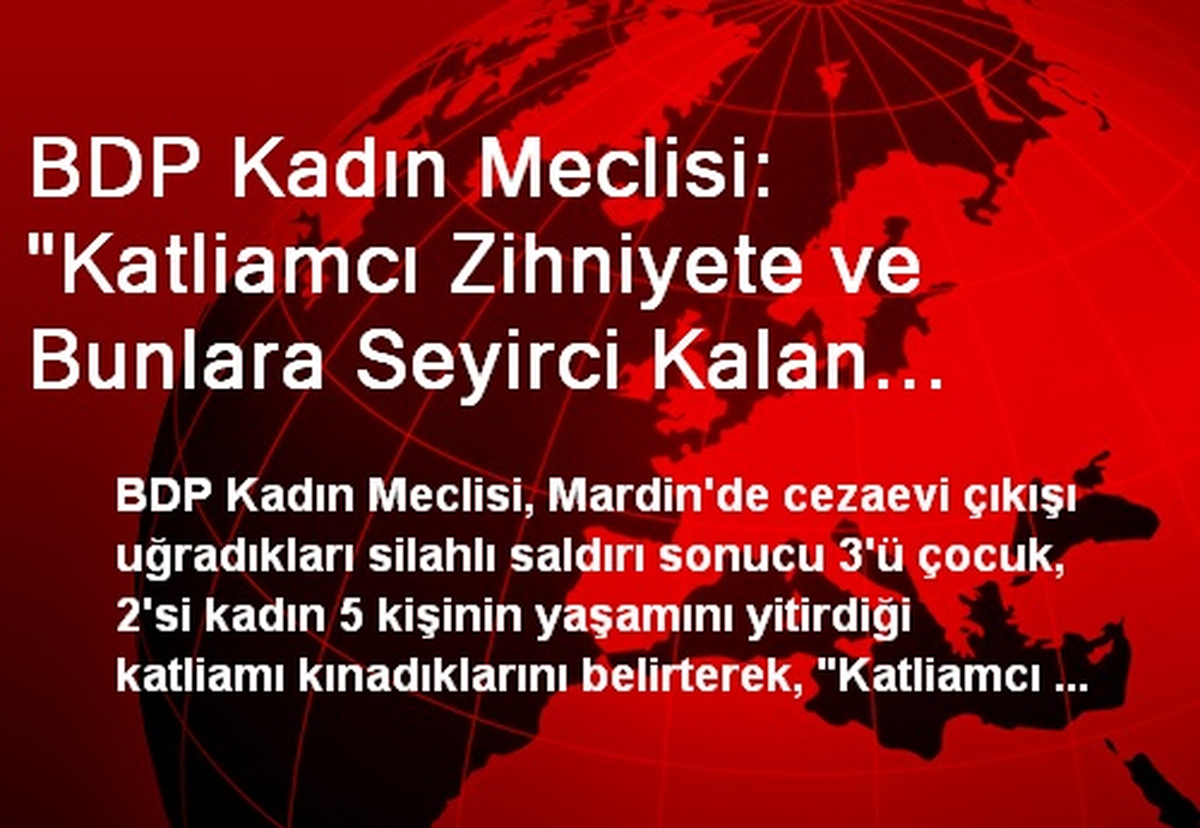 BDP Kadın Meclisi: "Katliamcı Zihniyete ve Bunlara Seyirci Kalan Devlete Dur Diyoruz"