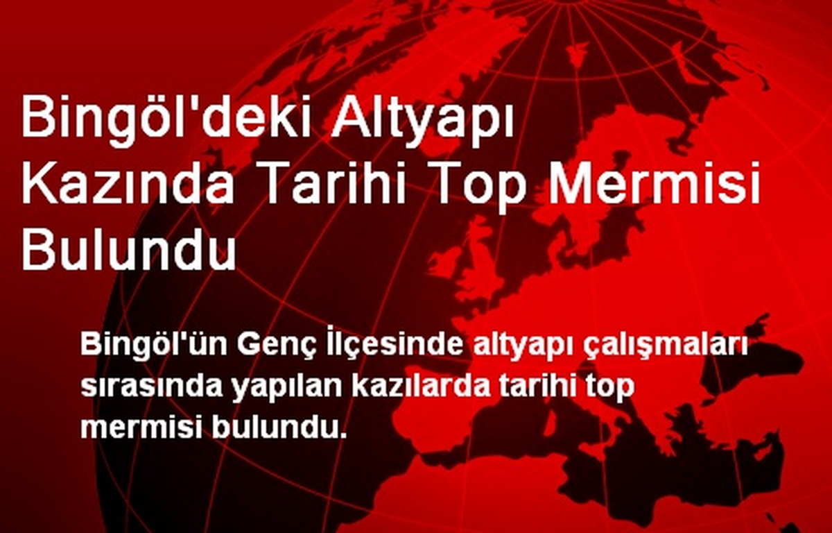 Bingöl\'deki Altyapı Kazında Tarihi Top Mermisi Bulundu