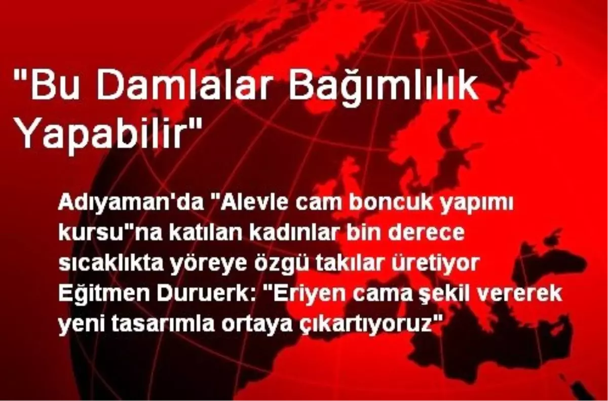 "Bu Damlalar Bağımlılık Yapabilir"