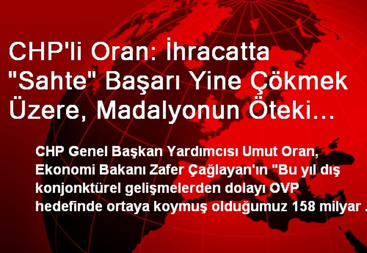 CHP\'li Oran: İhracatta "Sahte" Başarı Yine Çökmek Üzere, Madalyonun Öteki Yüzüne Bakan Yok
