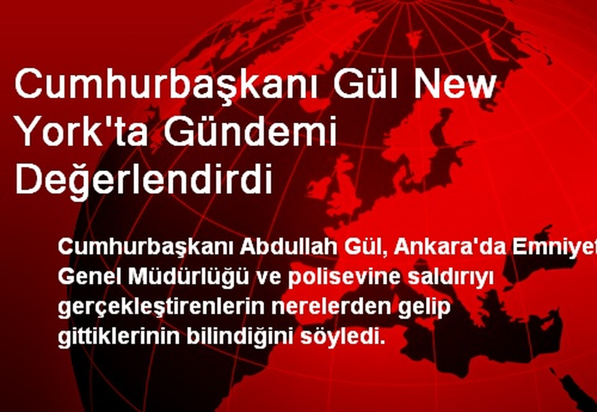 Cumhurbaşkanı Gül New York\'ta Gündemi Değerlendirdi