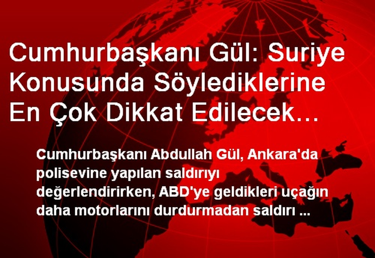 Cumhurbaşkanı Gül: Suriye Konusunda Söylediklerine En Çok Dikkat Edilecek Ülke Türkiye