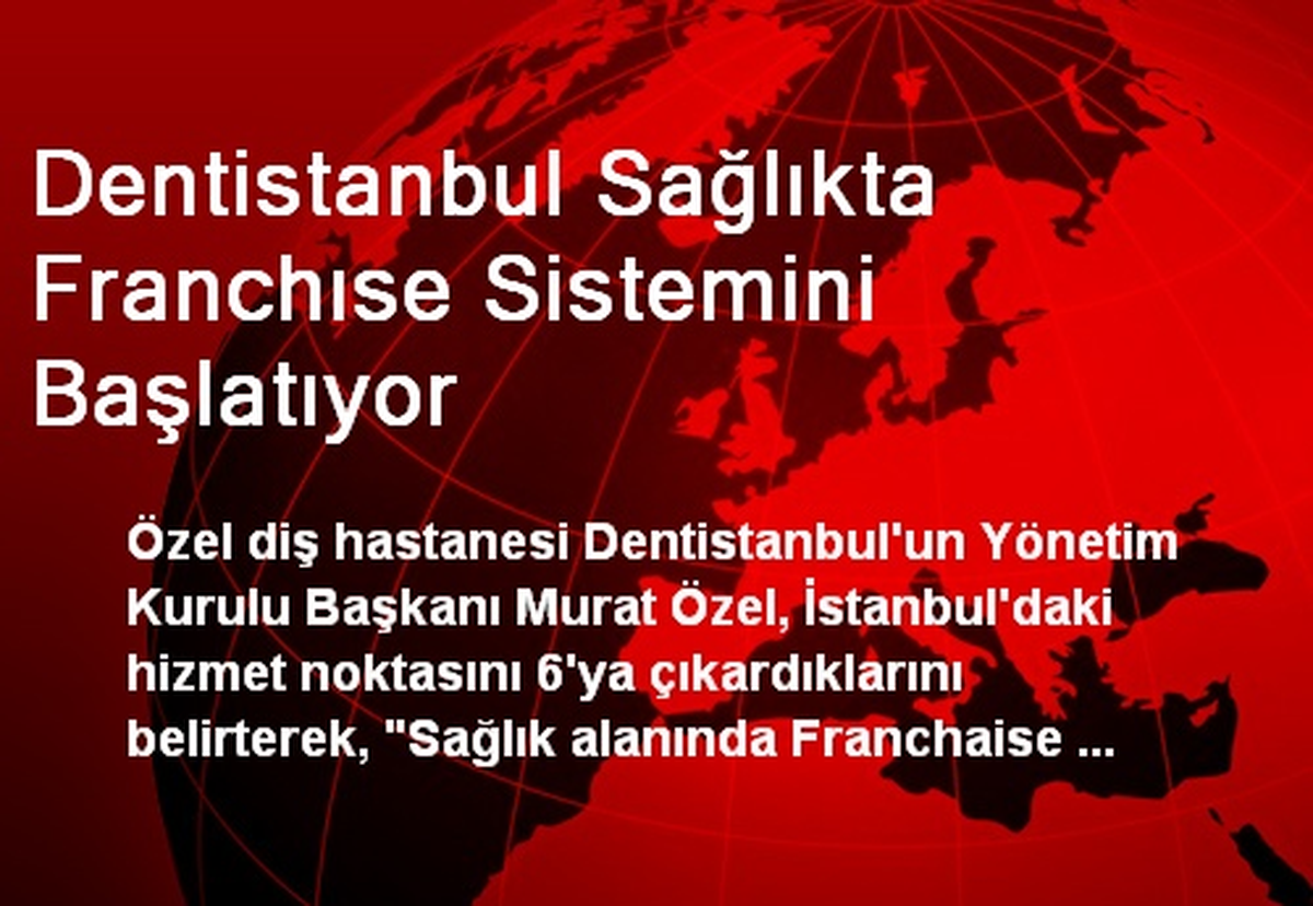 Dentistanbul Sağlıkta Franchıse Sistemini Başlatıyor
