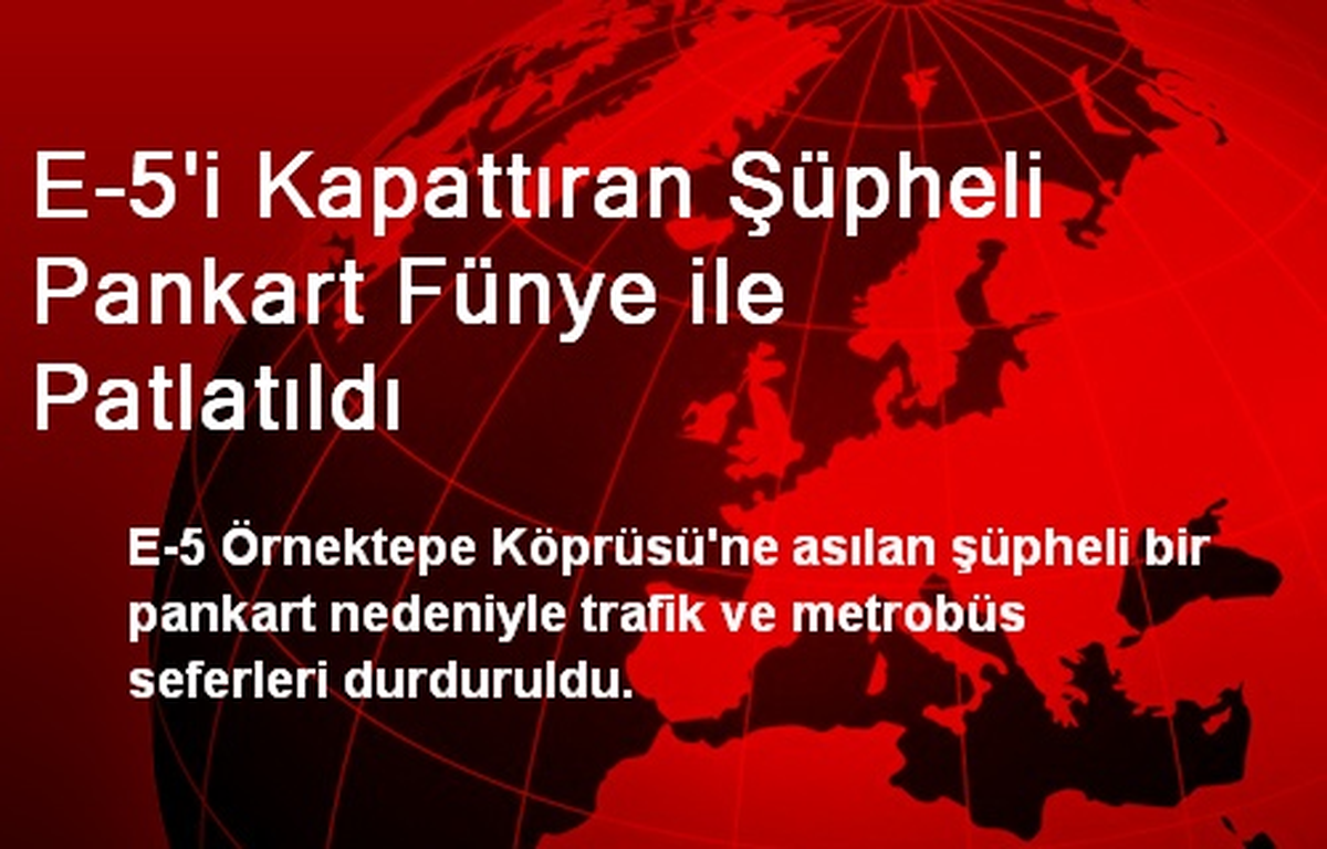 E-5\'i Kapattıran Şüpheli Pankart Fünye ile Patlatıldı