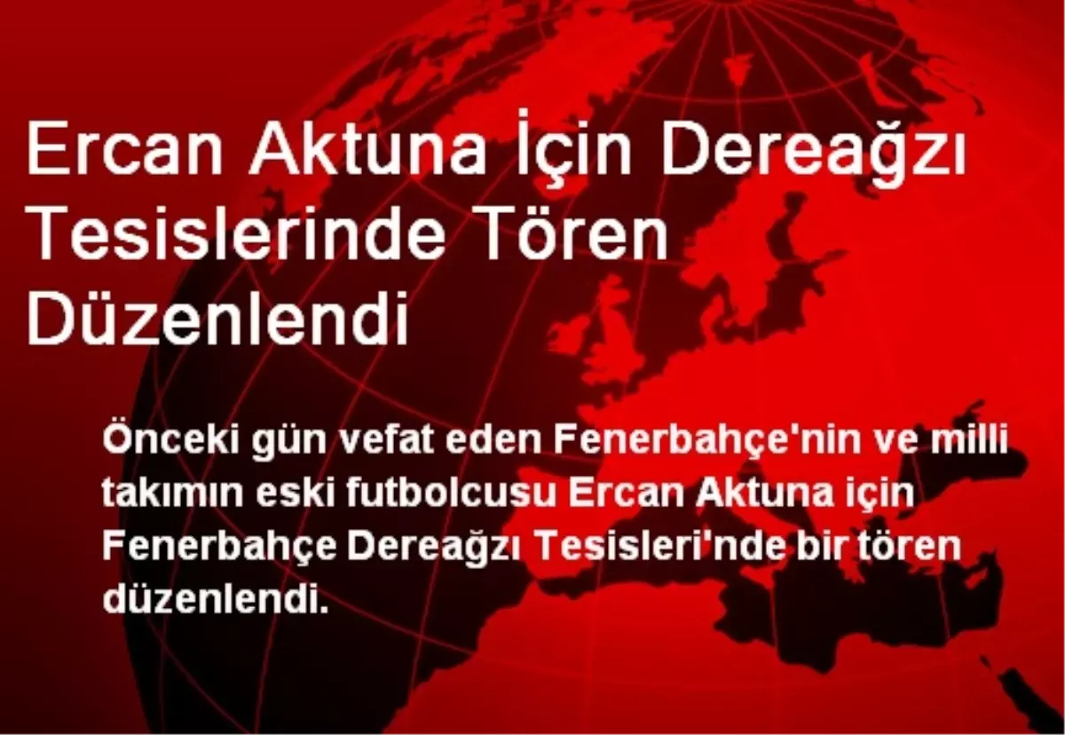 Ercan Aktuna İçin Dereağzı Tesislerinde Tören Düzenlendi