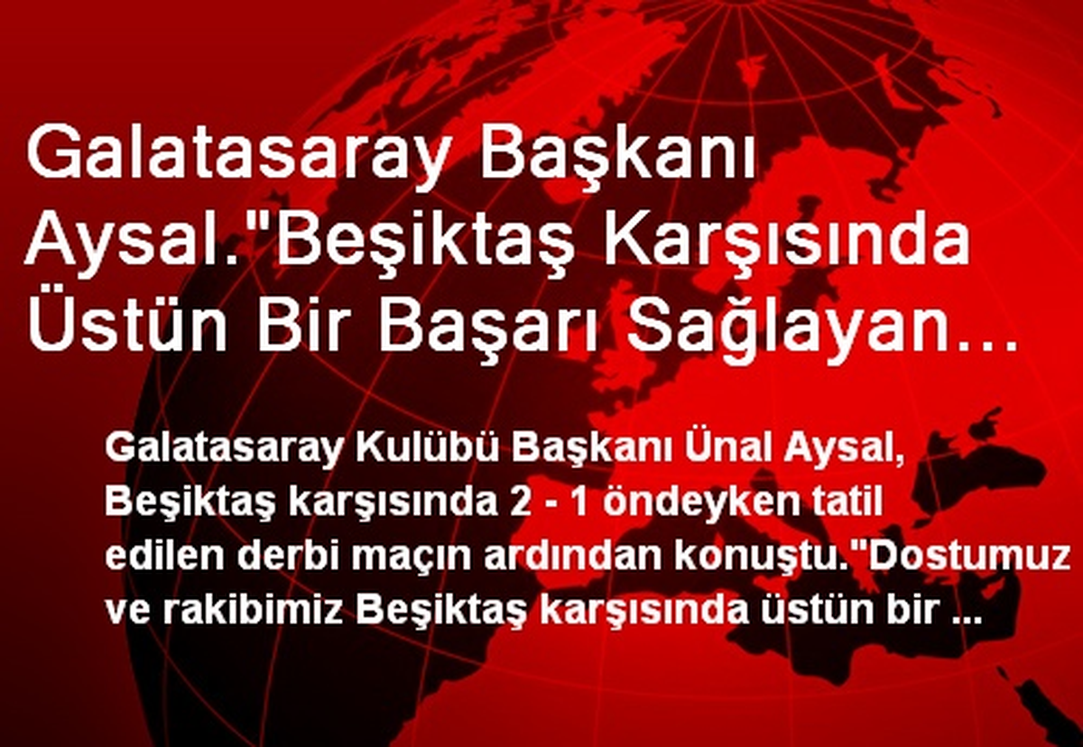 Galatasaray Başkanı Aysal."Beşiktaş Karşısında Üstün Bir Başarı Sağlayan Bütün Oyuncularımızı...