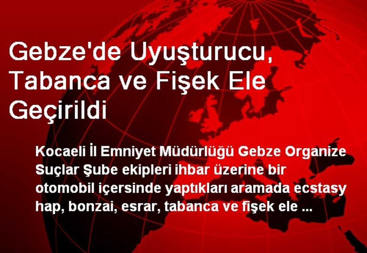 Gebze\'de Uyuşturucu, Tabanca ve Fişek Ele Geçirildi
