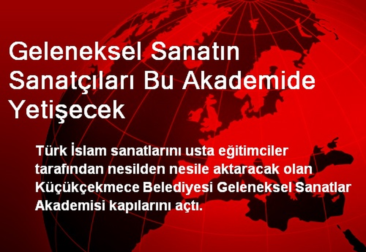 Geleneksel Sanatın Sanatçıları Bu Akademide Yetişecek