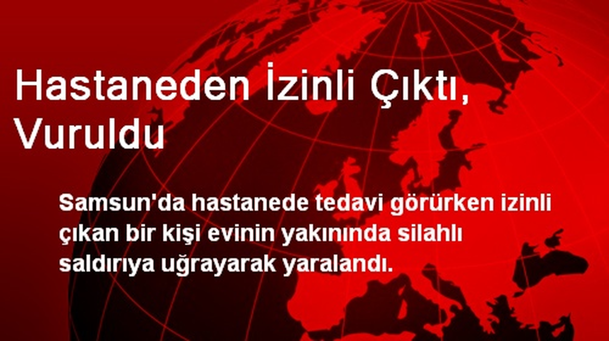 Hastaneden İzinli Çıktı, Vuruldu