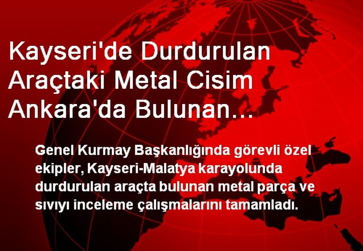 Kayseri\'de Durdurulan Araçtaki Metal Cisim Ankara\'da Bulunan Hıfzıssıhhaya Götürülüyor