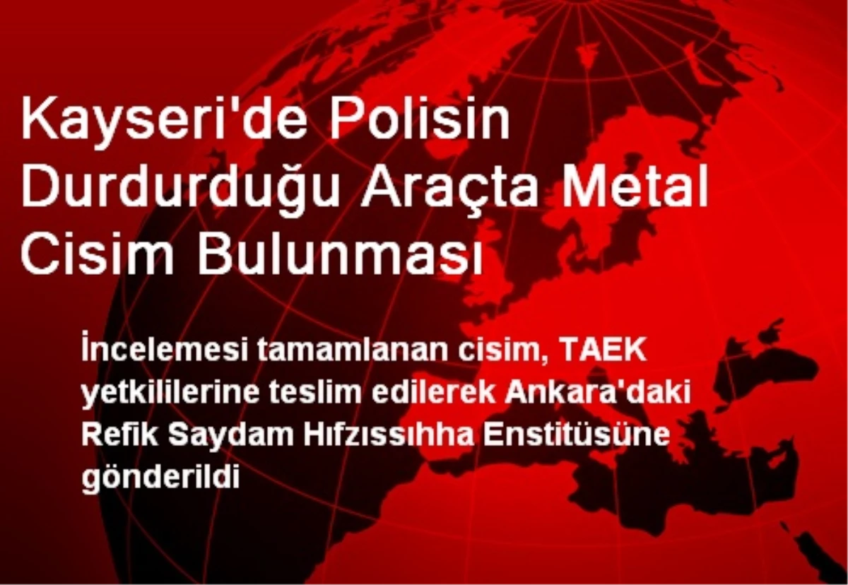 Kayseri\'de Polisin Durdurduğu Araçta Metal Cisim Bulunması
