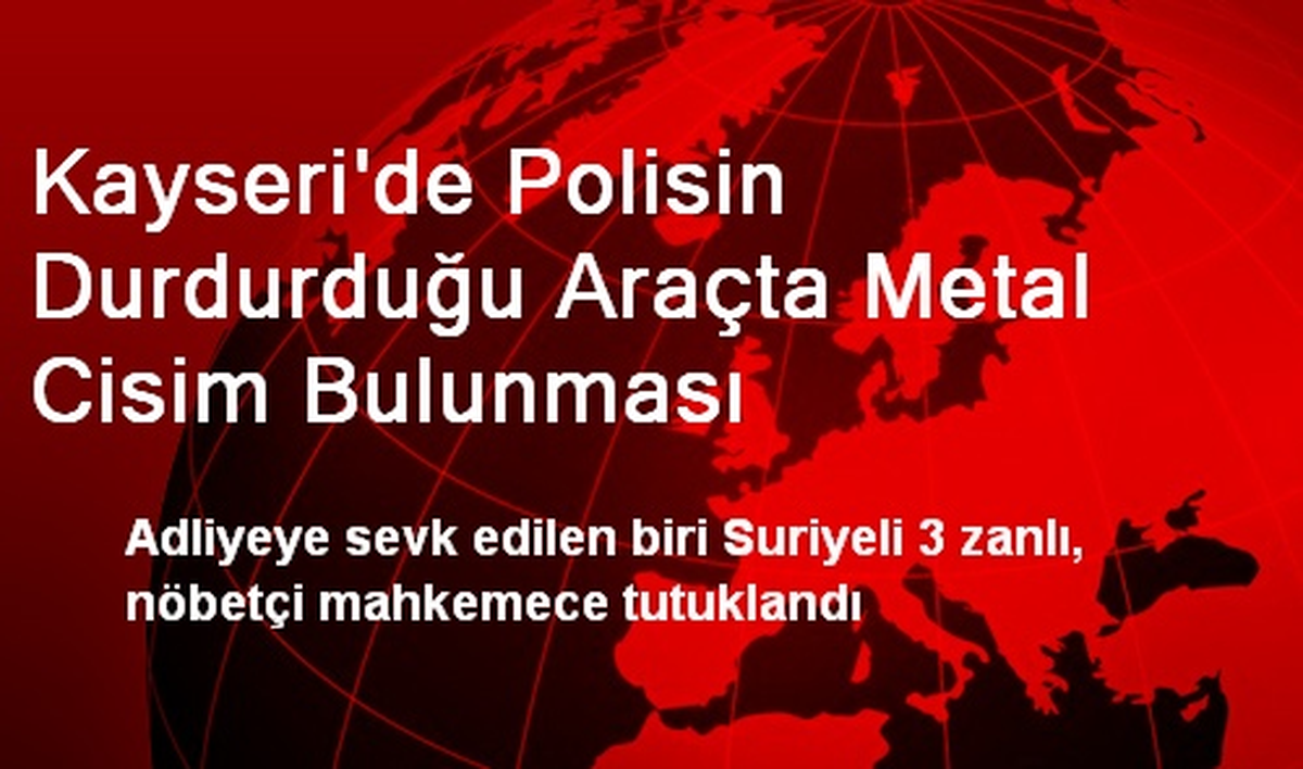 Kayseri\'de Polisin Durdurduğu Araçta Metal Cisim Bulunması