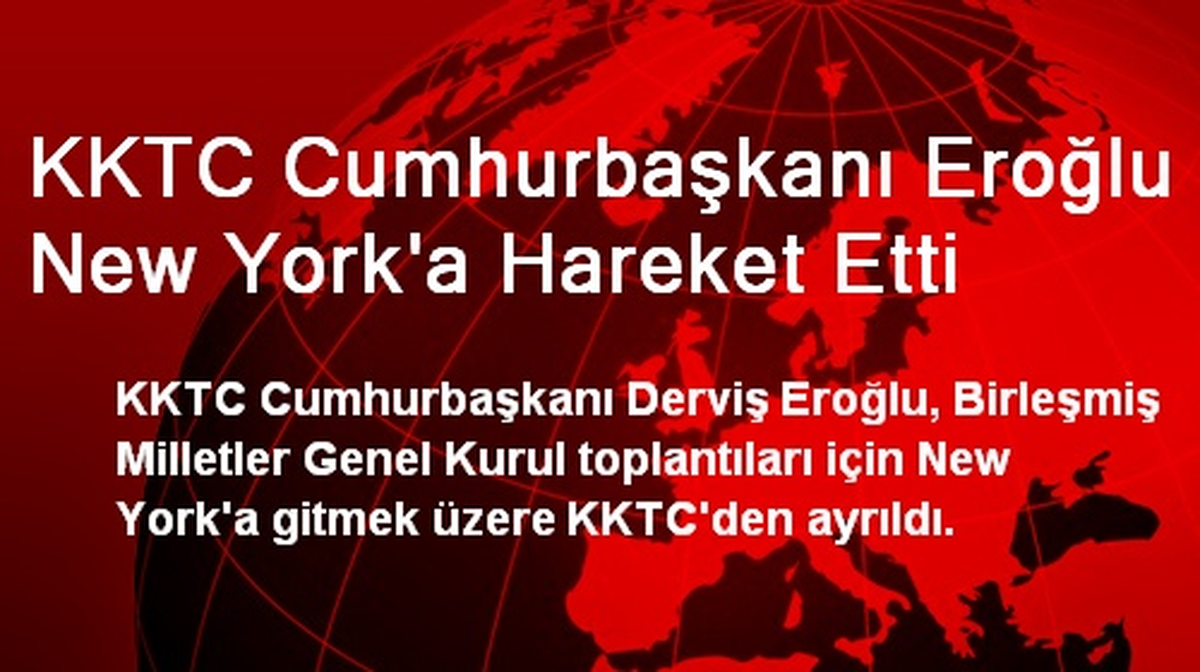 KKTC Cumhurbaşkanı Eroğlu New York\'a Hareket Etti