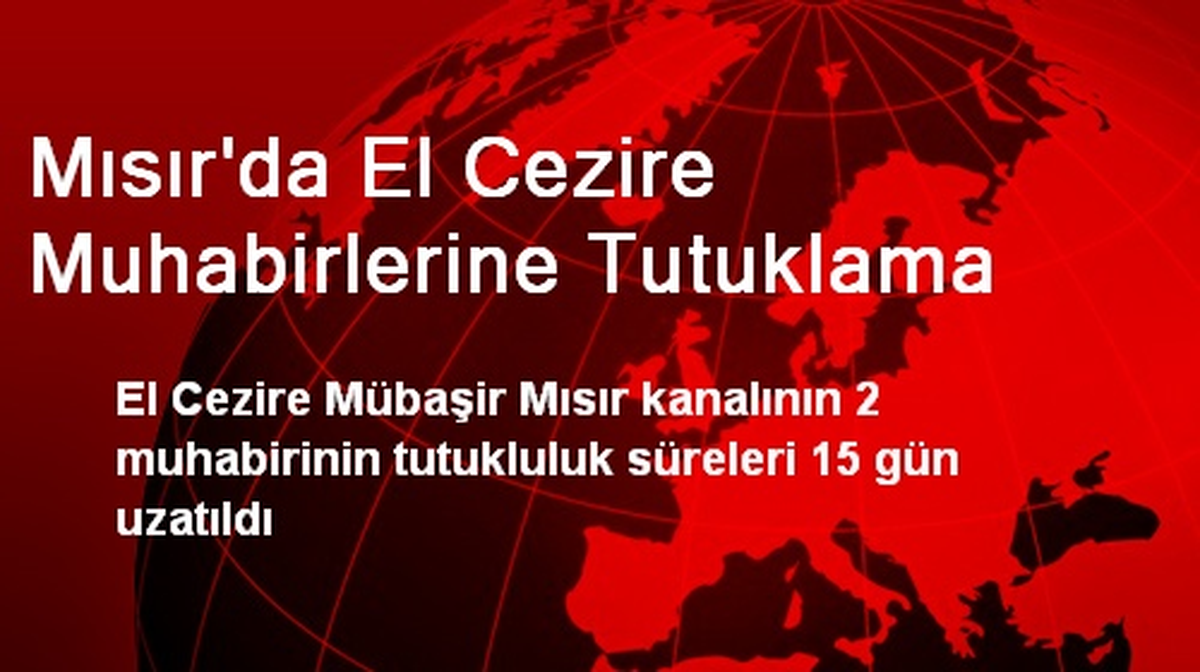 Mısır\'da El Cezire Muhabirlerine Tutuklama