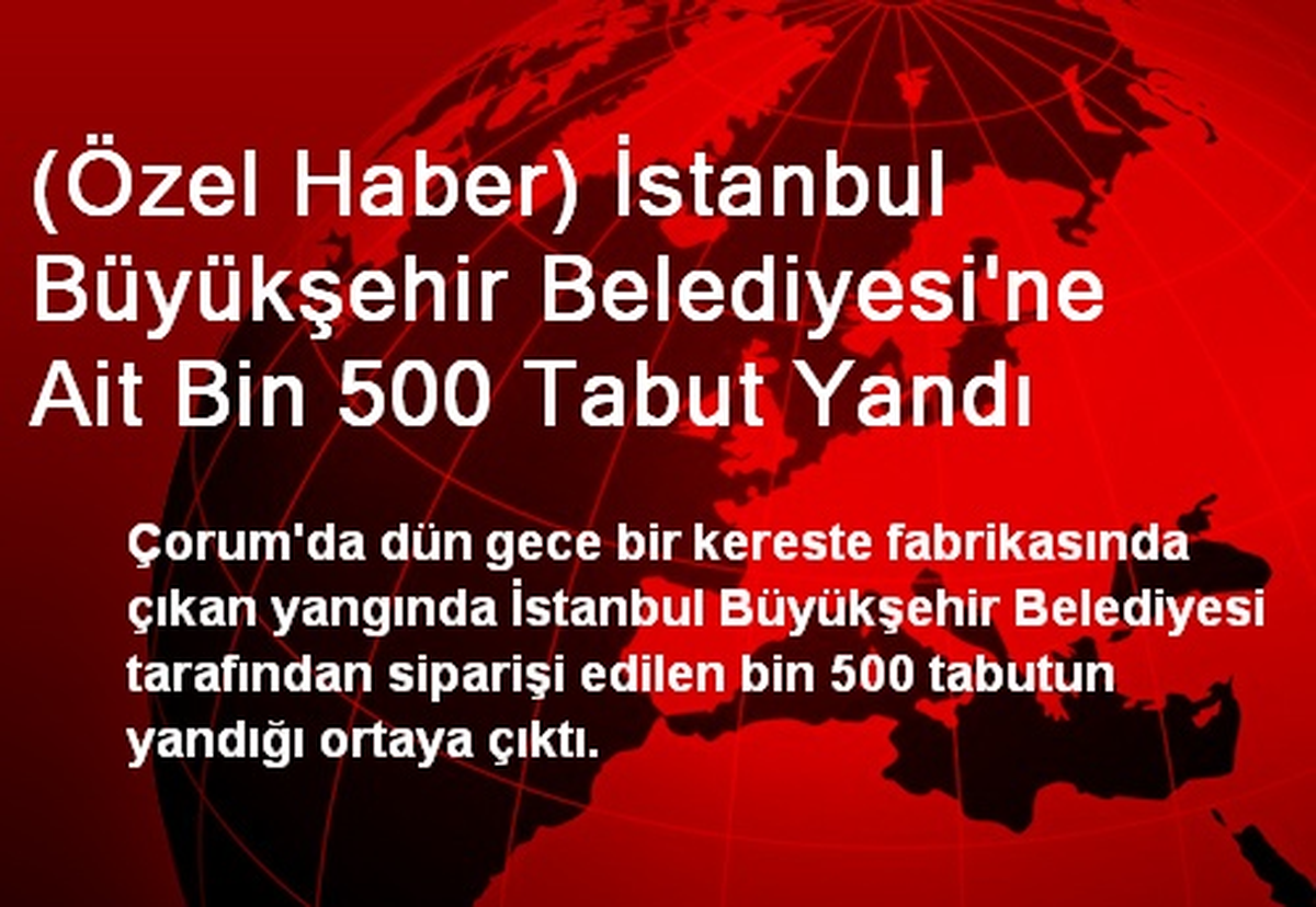 (Özel Haber) İstanbul Büyükşehir Belediyesi\'ne Ait Bin 500 Tabut Yandı