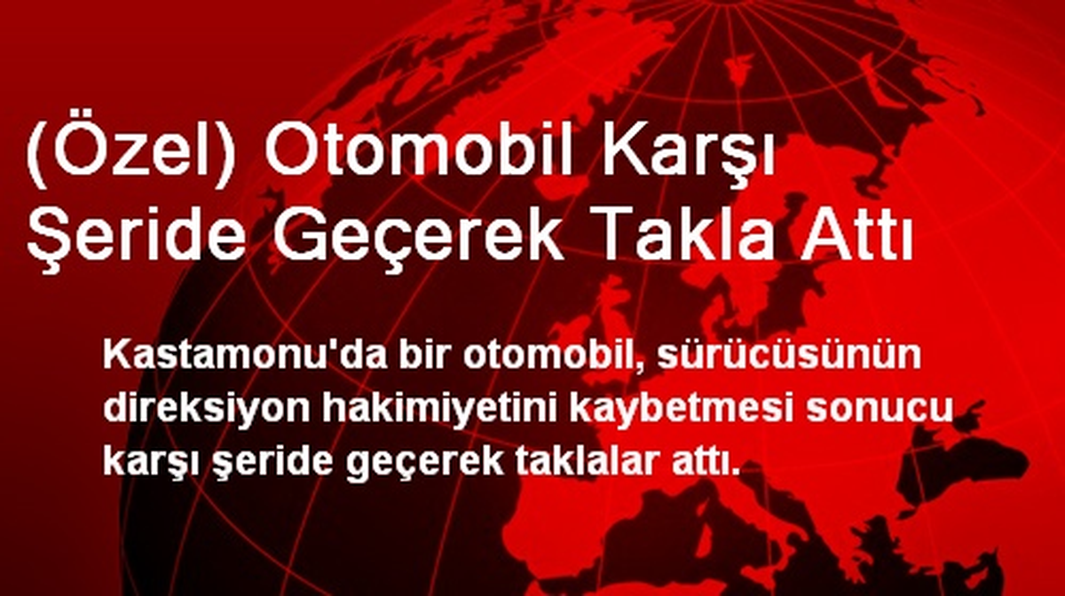 (Özel) Otomobil Karşı Şeride Geçerek Takla Attı