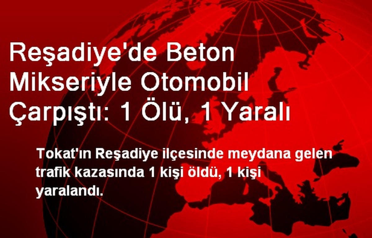 Reşadiye'de Beton Mikseriyle Otomobil Çarpıştı: 1 Ölü, 1 Yaralı