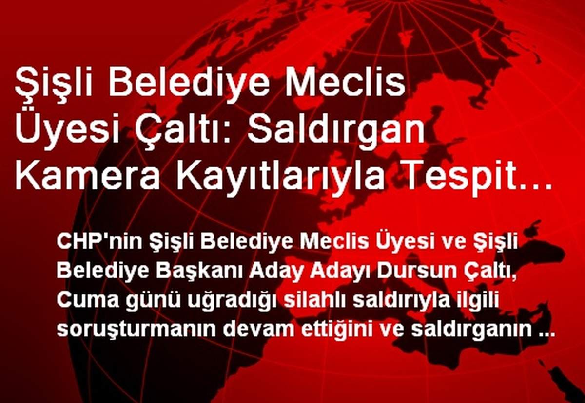 Şişli Belediye Meclis Üyesi Çaltı: Saldırgan Kamera Kayıtlarıyla Tespit Edildi