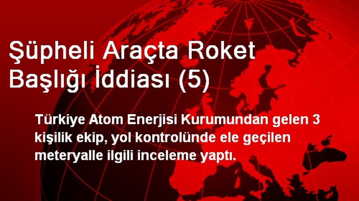 Şüpheli Araçta Roket Başlığı İddiası (5)