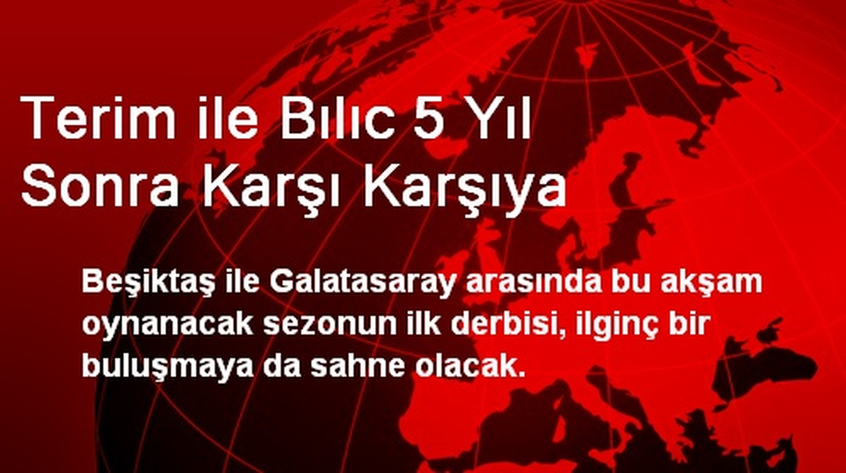 Terim ile Bılıc 5 Yıl Sonra Karşı Karşıya