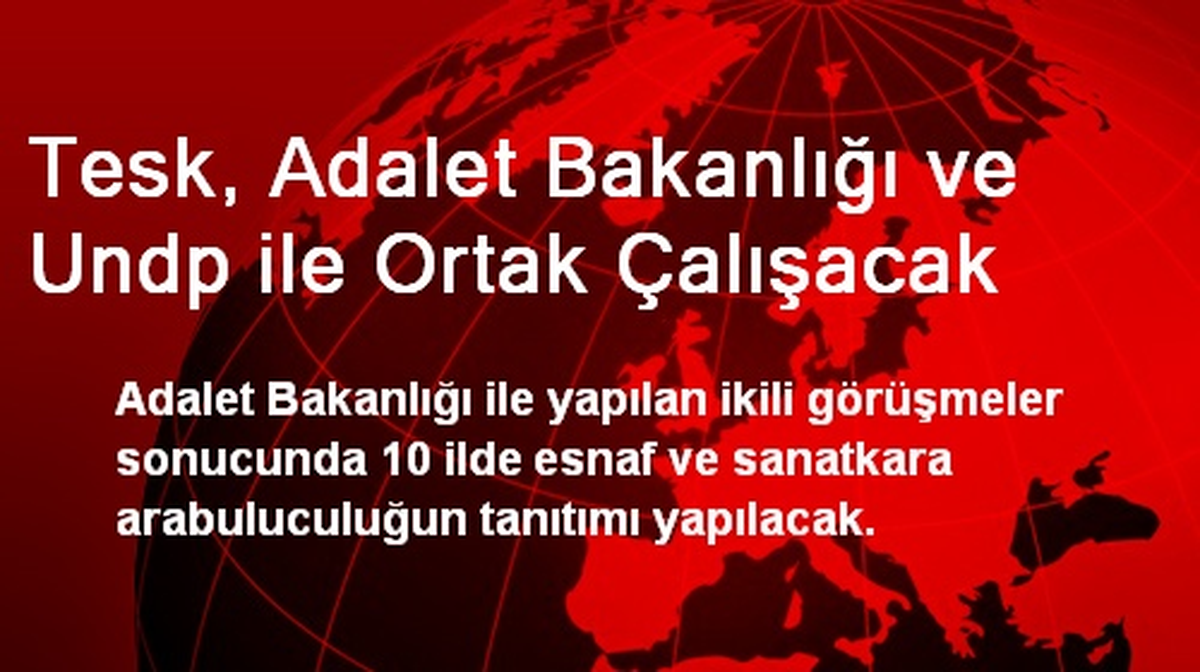 Tesk, Adalet Bakanlığı ve Undp ile Ortak Çalışacak