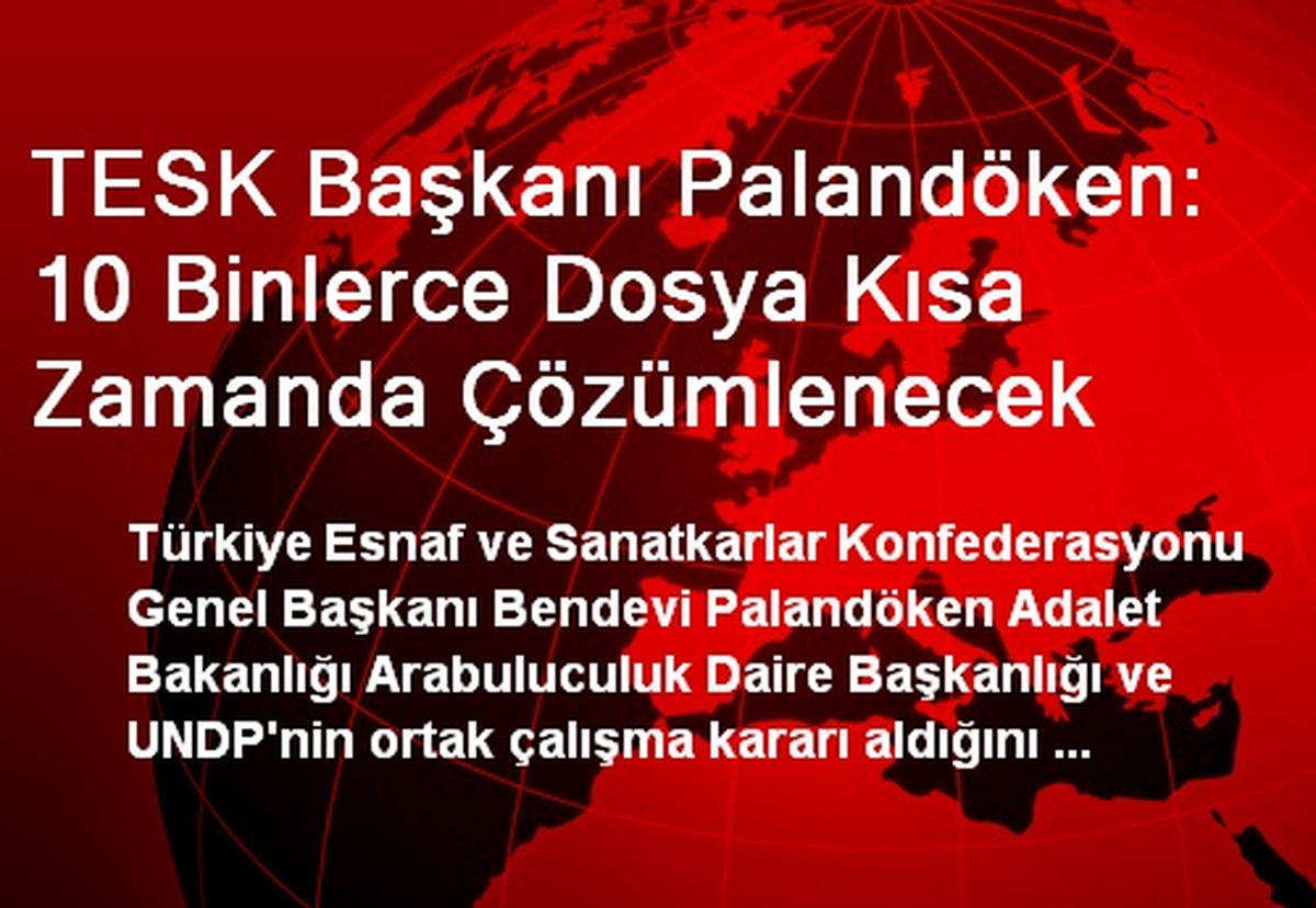 TESK Başkanı Palandöken: 10 Binlerce Dosya Kısa Zamanda Çözümlenecek