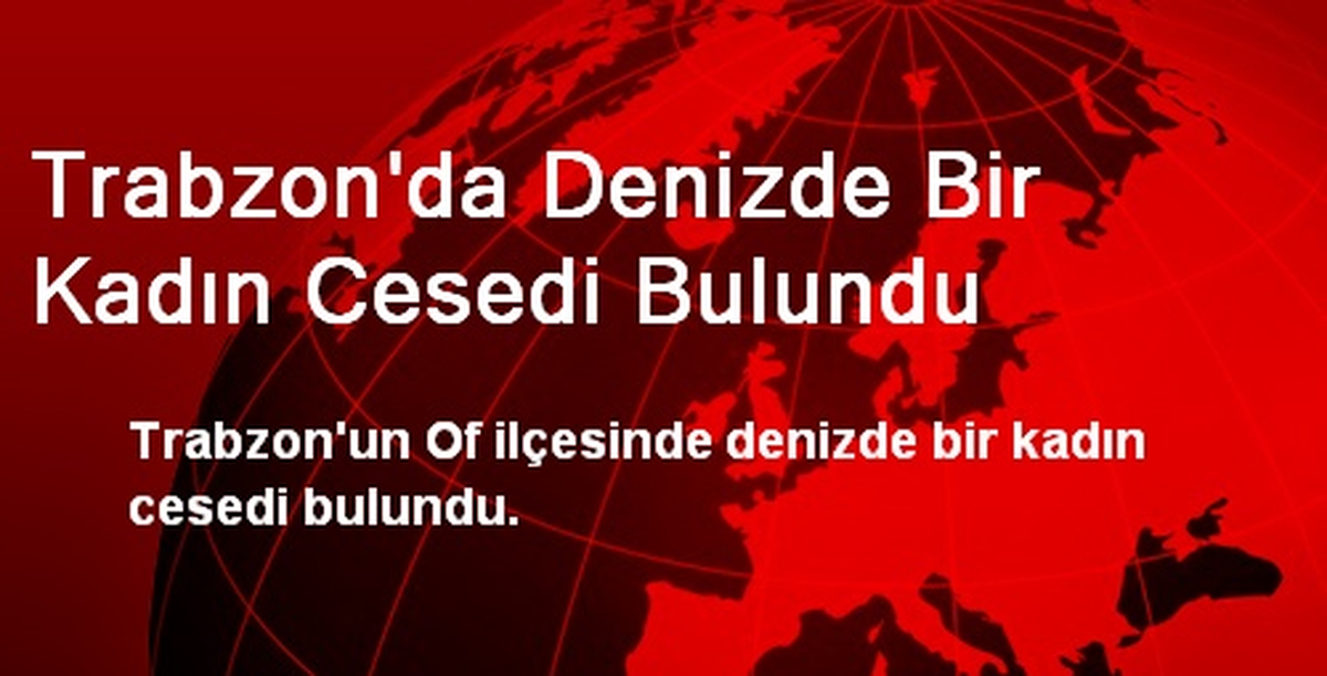 Trabzon\'da Denizde Bir Kadın Cesedi Bulundu