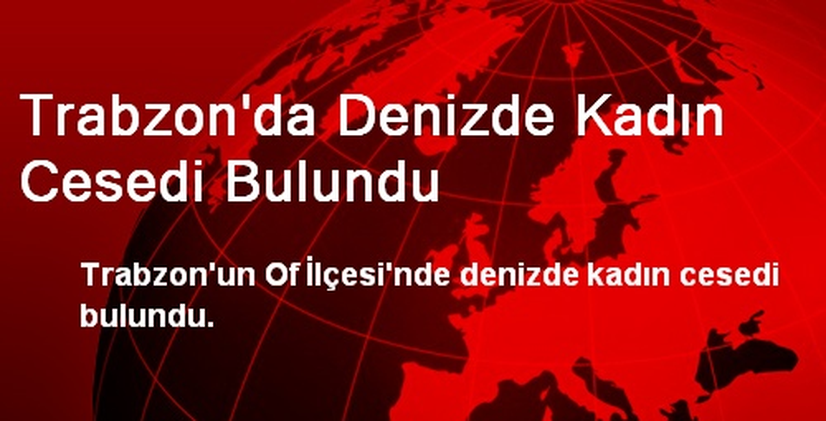 Trabzon\'da Denizde Kadın Cesedi Bulundu
