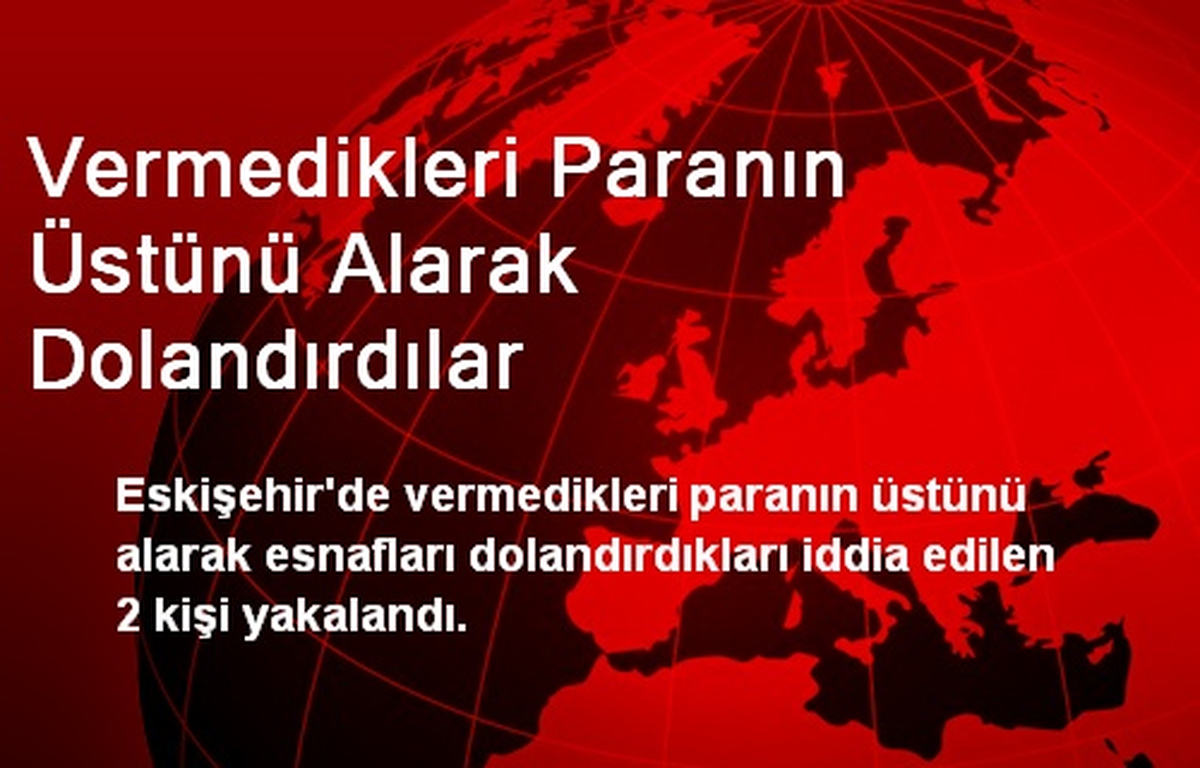 Vermedikleri Paranın Üstünü Alarak Dolandırdılar