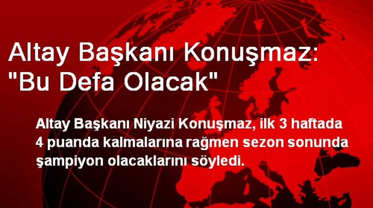 Altay Başkanı Konuşmaz: "Bu Defa Olacak"