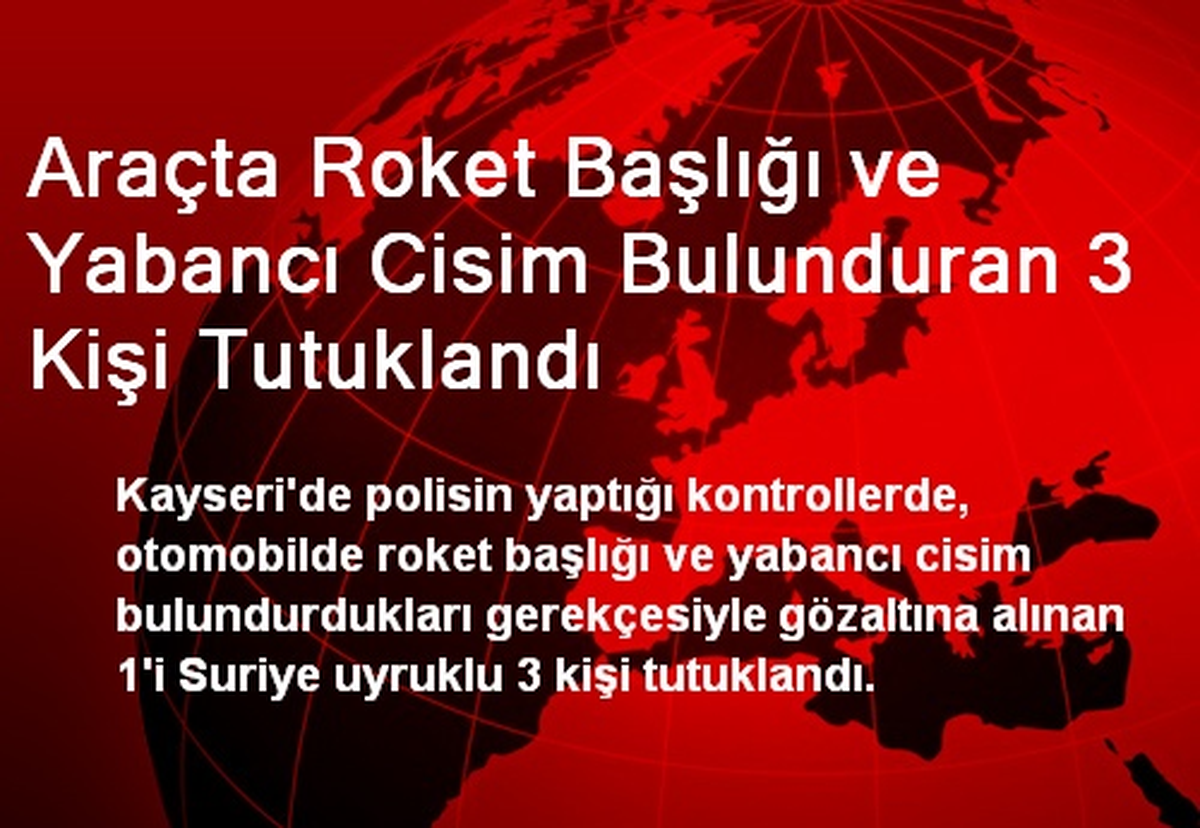 Araçta Roket Başlığı ve Yabancı Cisim Bulunduran 3 Kişi Tutuklandı
