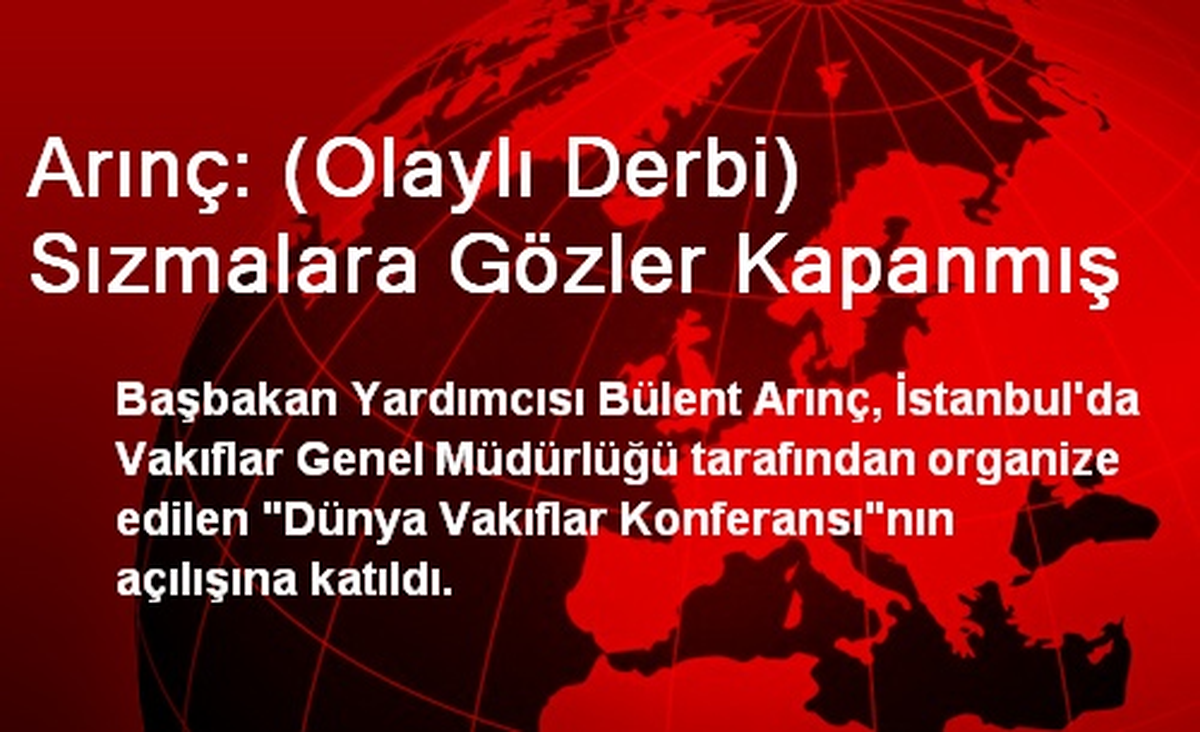 Arınç: (Olaylı Derbi) Sızmalara Gözler Kapanmış