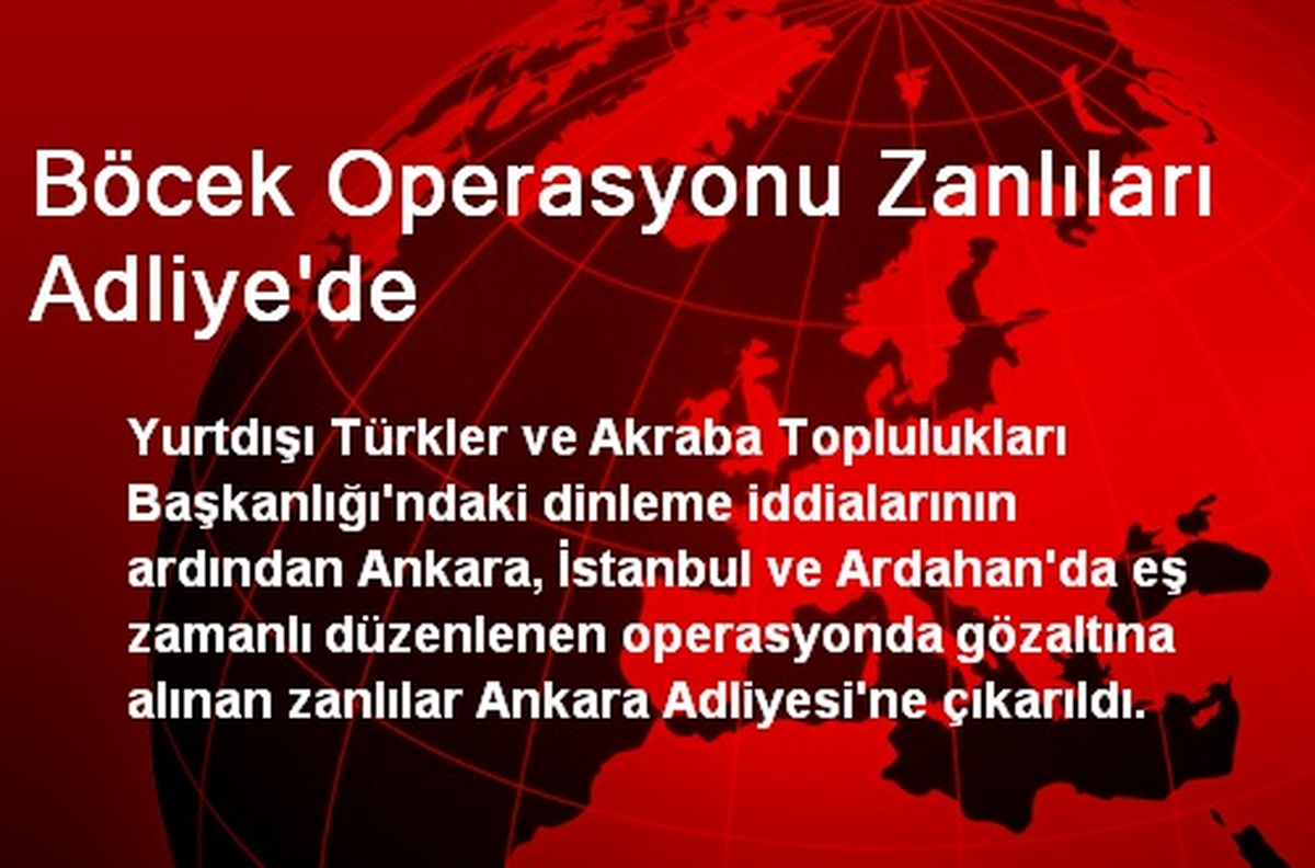 Böcek Operasyonu Zanlıları Adliye\'de