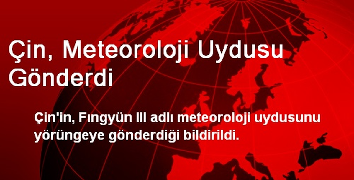 Çin, Meteoroloji Uydusu Gönderdi