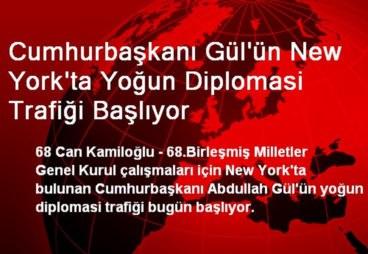 Cumhurbaşkanı Gül\'ün New York\'ta Yoğun Diplomasi Trafiği Başlıyor