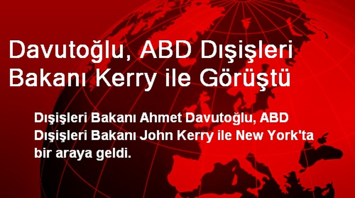 Davutoğlu, ABD Dışişleri Bakanı Kerry ile Görüştü