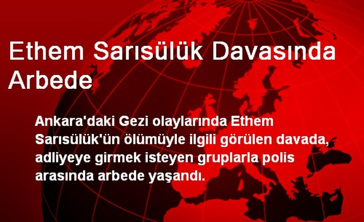 Ethem Sarısülük Davasında Arbede