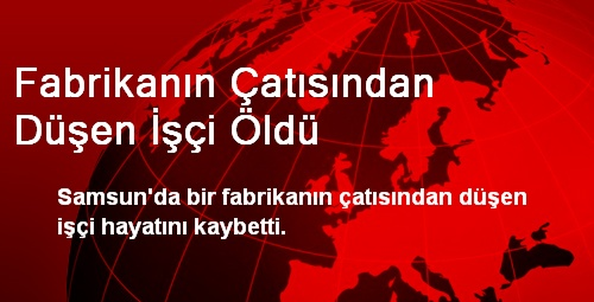 Fabrikanın Çatısından Düşen İşçi Öldü
