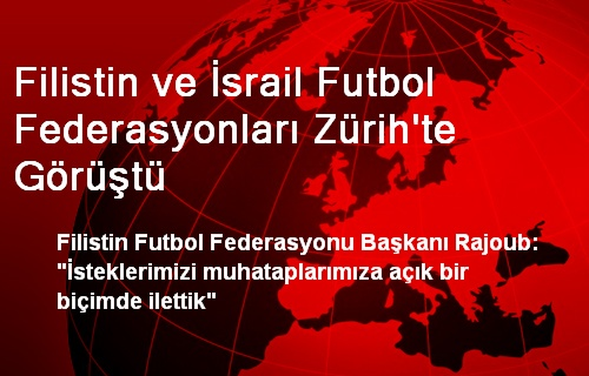 Filistin ve İsrail Futbol Federasyonları Zürih\'te Görüştü