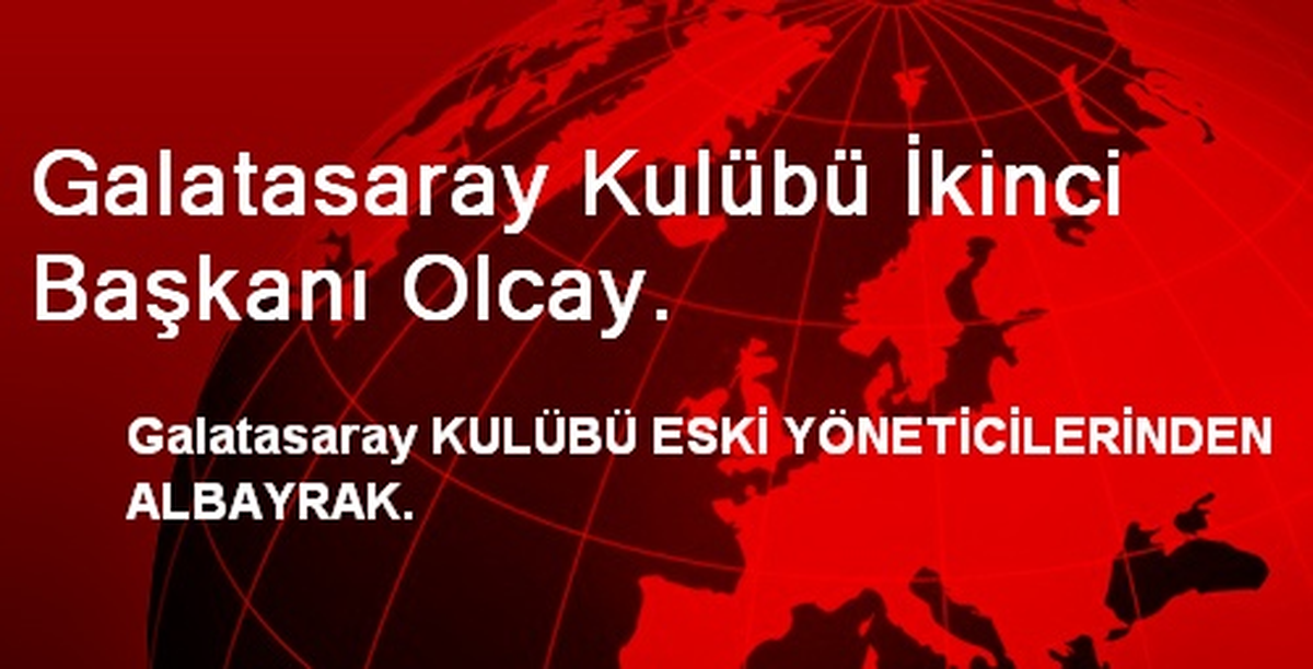 Galatasaray Kulübü İkinci Başkanı Olcay.