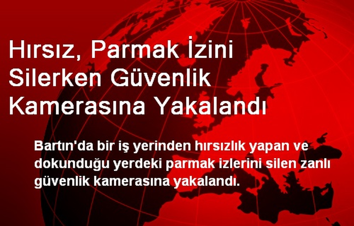 Hırsız, Parmak İzini Silerken Güvenlik Kamerasına Yakalandı