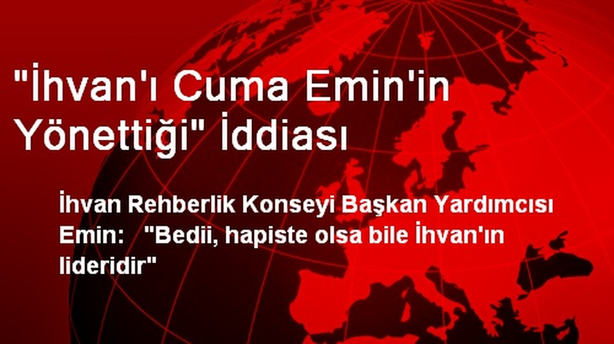 "İhvan\'ı Cuma Emin\'in Yönettiği" İddiası