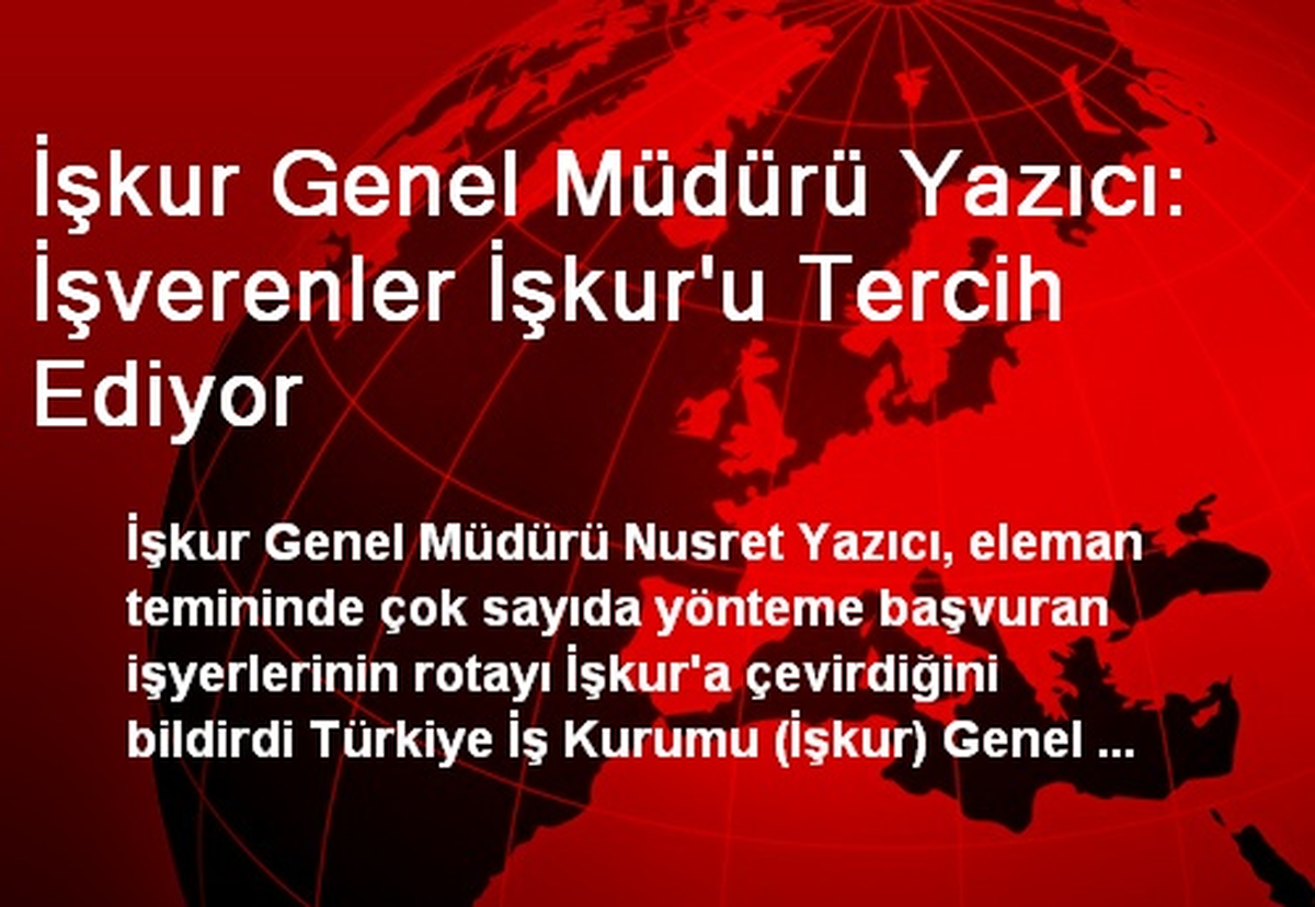 İŞKUR Genel Müdürü Yazıcı: İşverenler İŞKUR\'u Tercih Ediyor