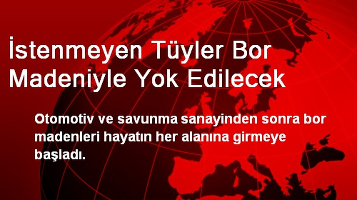 İstenmeyen Tüyler Bor Madeniyle Yok Edilecek