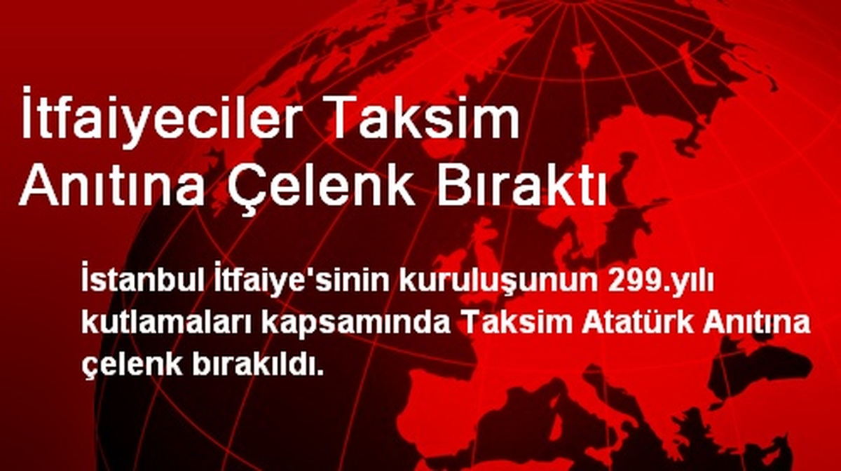 İtfaiyeciler Taksim Anıtına Çelenk Bıraktı