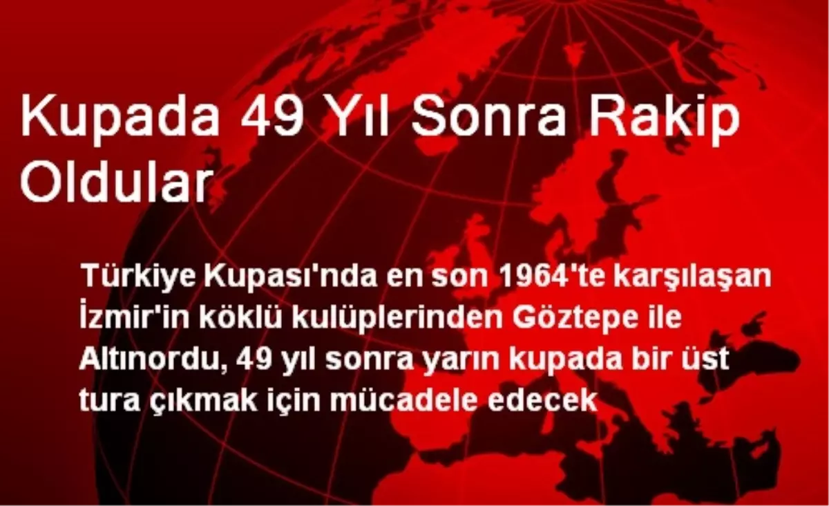 Kupada 49 Yıl Sonra Rakip Oldular