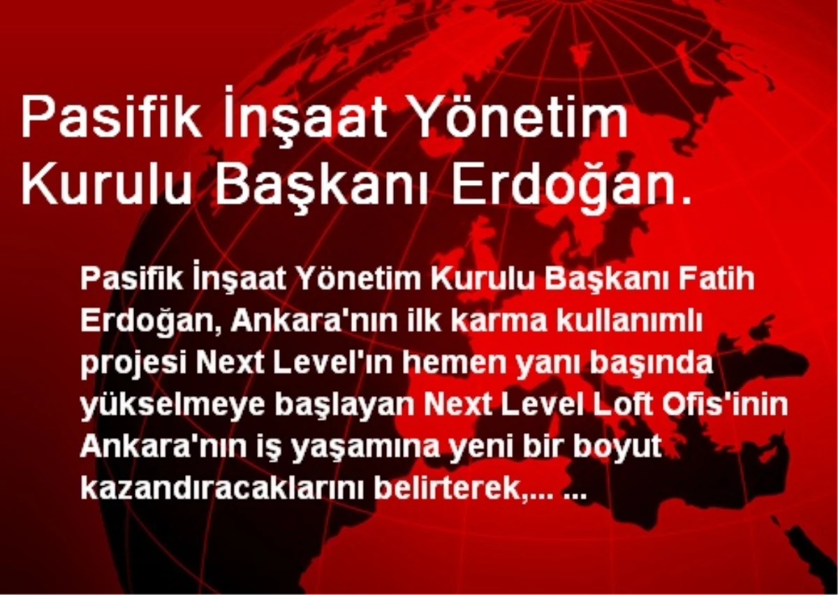 Pasifik İnşaat Yönetim Kurulu Başkanı Erdoğan.