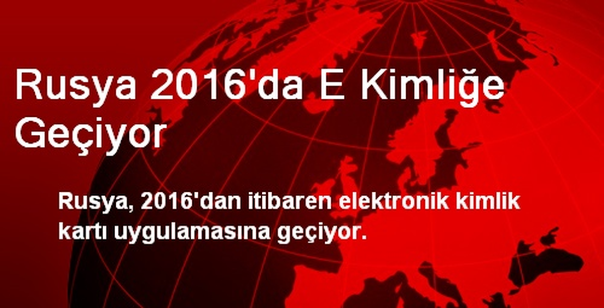 Rusya 2016\'da E Kimliğe Geçiyor